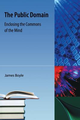 The Public Domain: Enclosing the Commons of the Mind - Boyle, James, Professor