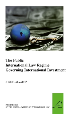 The Public International Law Regime Governing International Investment - Alvarez, Jos E.