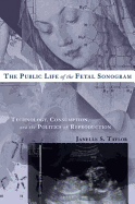 The Public Life of the Fetal Sonogram: Technology, Consumption, and the Politics of Reproduction