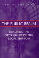 The Public Realm: Exploring the City's Quintessential Social Theory - Lofland, Lyn H, Professor