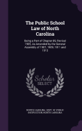 The Public School Law of North Carolina: Being a Part of Chapter 89, Revisal 1905, As Amended by the General Assembly of 1907, 1909, 1911 and 1913