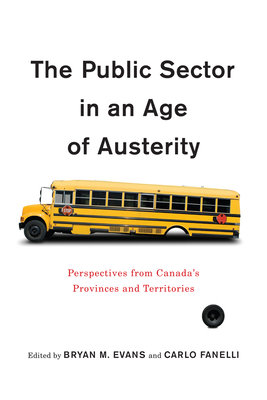 The Public Sector in an Age of Austerity: Perspectives from Canada's Provinces and Territories - Fanelli, Carlo (Editor), and Evans, Bryan M (Editor)