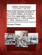The Public Statutes at Large of the United States of America, from the Organization of the Government in 1789, to March 3, 1845, Vol. 1: Arranged in Chronological Order, with References to the Matter of Each ACT and to the Subsequent Acts on the Same Subj