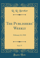 The Publishers' Weekly, Vol. 77: February 12, 1910 (Classic Reprint)