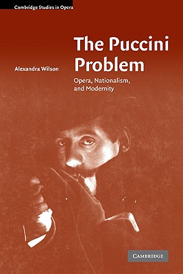 The Puccini Problem: Opera, Nationalism, and Modernity - Wilson, Alexandra