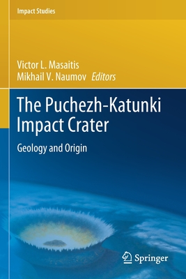 The Puchezh-Katunki Impact Crater: Geology and Origin - Masaitis, Victor L (Editor), and Naumov, Mikhail V (Editor)