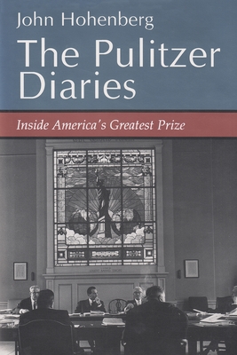 The Pulitzer Diaries: Inside America's Greatest Prize - Hohenberg, John