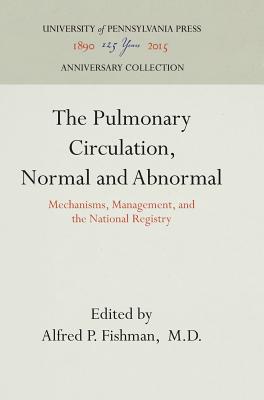 The Pulmonary Circulation, Normal and Abnormal: Mechanisms, Management, and the National Registry - M D, Professor (Editor)