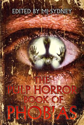 The Pulp Horror Book of Phobias - Sydney, Mj (Editor), and Burke, Kealan Patrick (Cover design by)