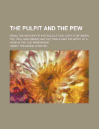 The Pulpit and the Pew: Being the History of a Struggle for Justice Between the Two, and Embracing the Trials and Triumphs of a Year in the Old Parsonage