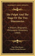 The Pulpit and the Stage or the Two Itinerancies: A Historic, Biographic, Philosophic Miscellany (1860)