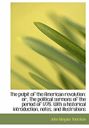 The pulpit of the American revolution: or, The political sermons of the period of 1776. With a histo