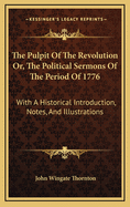 The Pulpit of the Revolution Or, the Political Sermons of the Period of 1776: With a Historical Introduction, Notes, and Illustrations