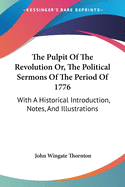 The Pulpit Of The Revolution Or, The Political Sermons Of The Period Of 1776: With A Historical Introduction, Notes, And Illustrations