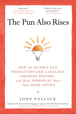 The Pun Also Rises: How the Humble Pun Revolutionized Language, Changed History, and Made Wordplay M Ore Than Some Antics - Pollack, John