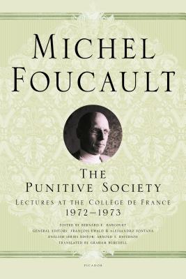 The Punitive Society: Lectures at the Collge de France, 1972-1973 - Foucault, Michel, and Davidson, Arnold I (Editor), and Burchell, Graham (Translated by)