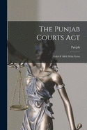 The Punjab Courts Act: (xviii Of 1884) With Notes