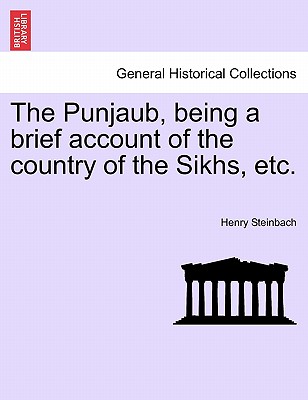 The Punjaub, Being a Brief Account of the Country of the Sikhs, Etc. - Steinbach, Henry