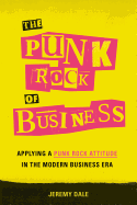 The Punk Rock of Business: Applying a Punk Rock Attitude in the Modern Business Era