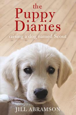 The Puppy Diaries: Living With a Dog Named Scout - Abramson, Jill