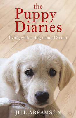 The Puppy Diaries: Living With a Dog Named Scout - Abramson, Jill