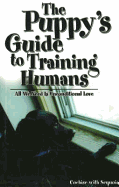 The Puppy's Guide to Training Humans: All We Need Is Unconditional Love - Cochise, Sequoia, and Thornton Reyner Ventures (Creator)