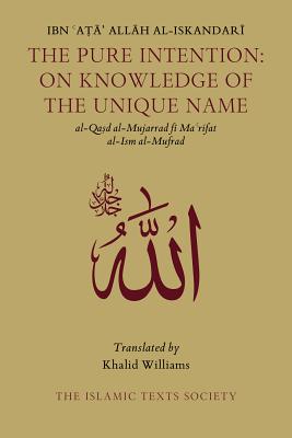 The Pure Intention: On Knowledge of the Unique Name - Al-Iskandari, Ibn Ata Allah, and Williams, Khalid (Translated by)