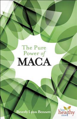 The Pure Power of Maca - Bennett, Beverly Lynn