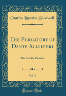 The Purgatory of Dante Alighieri, Vol. 2: The Earthly Paradise (Classic Reprint)