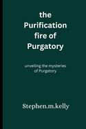 The Purification fire of Purgatory: unveiling the mysteries of Purgatory