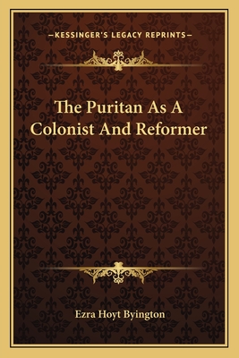 The Puritan As A Colonist And Reformer - Byington, Ezra Hoyt