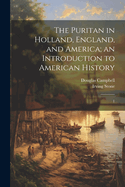 The Puritan in Holland, England, and America; an Introduction to American History: 1