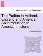 The Puritan in Holland, England and America. An introduction to American history.