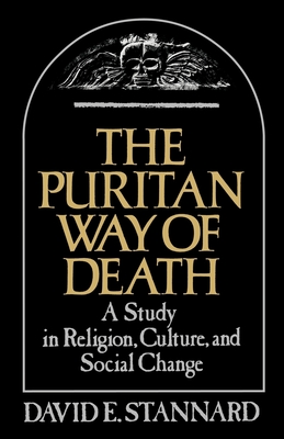 The Puritan Way of Death: A Study in Religion, Culture, and Social Change - Stannard, David E