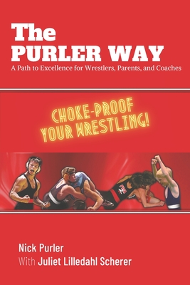 The Purler Way: A Path to Excellence for Wrestlers, Parents, and Coaches - Scherer, Juliet, and Purler, Nick