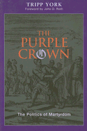 The Purple Crown: The Politics of Martyrdom - York, Tripp, and Roth, John D (Foreword by)