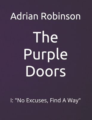The Purple Doors: I: "No Excuses, Find A Way" - Robinson, Adrian L