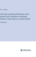 The Purple Land; Being the Narrative of one Richard Lamb's Adventures in the Banda Oriental, in South America, as told by Himself: in large print