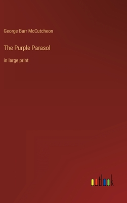 The Purple Parasol: in large print - McCutcheon, George Barr