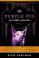 The Purple Pig and Other Miracles: How a Radical Band of Young Intercessors Tapped Into the Supernatural, Shook Up the World, and Inspired Today's Global Prayer Movements