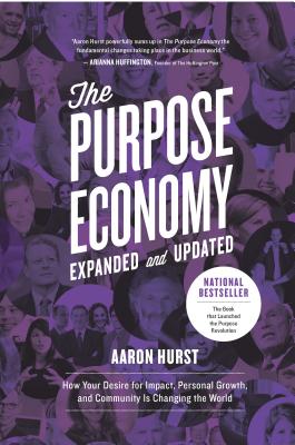The Purpose Economy: How Your Desire for Impact, Personal Growth and Community Is Changing the World - Hurst, Aaron