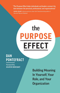 The Purpose Effect: Building Meaning in Yourself, Your Role, and Your Organization