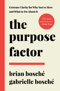 The Purpose Factor: Extreme Clarity for Why You're Here and What to Do about It