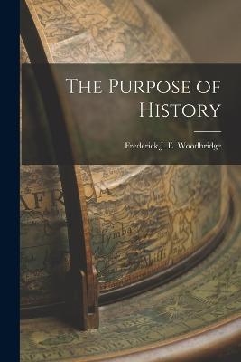 The Purpose of History - J E Woodbridge, Frederick