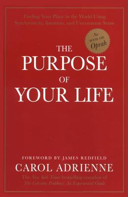 The Purpose of Your Life: Finding Your Place in the World Using Synchronicity, Intuition, and Uncommon Sense - Adrienne, Carol