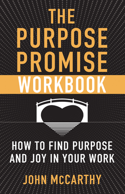 The Purpose Promise Workbook: How to Find Purpose and Joy in Your Work - McCarthy, John