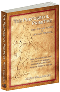 The Purposeful Primitive: From Fat and Flaccid to Lean and Powerful: Using Primordial Laws of Fitness to Trigger Inevitable, Lasting and Dramatic Physical Change