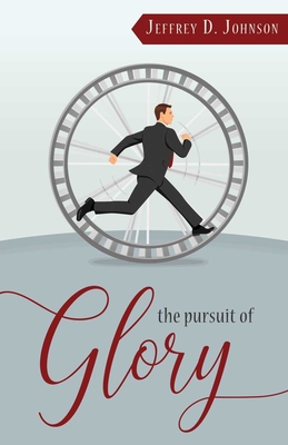 The Pursuit of Glory: Finding Satisfaction in Christ Alone - Johnson, Jeffrey D