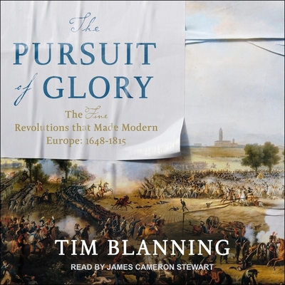 The Pursuit of Glory: The Five Revolutions That Made Modern Europe: 1648-1815 - Stewart, James Cameron (Read by), and Blanning, Tim