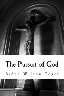 The Pursuit of God: Aw Tozer, Christian Classics: The Pursuit of God